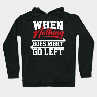 When nothing goes right go left Hoodie